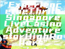 "Experience the Thrill: Singapore Live Casino Adventures for High Rollers"
