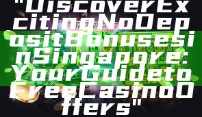 "Discover Exciting No Deposit Bonuses in Singapore: Your Guide to Free Casino Offers"