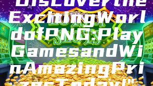"Discover the Exciting World of PNG: Play Games and Win Amazing Prizes Today!"