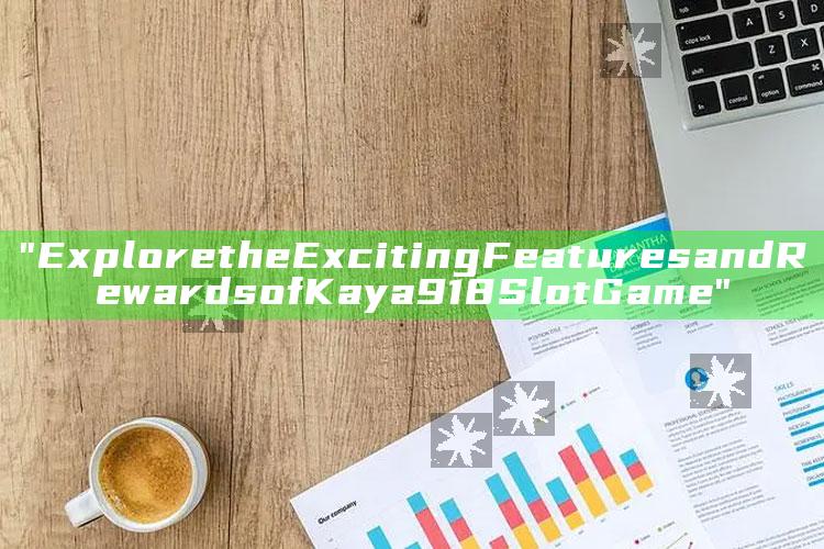 "Explore the Exciting Features and Rewards of Kaya918 Slot Game"