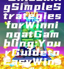 "Unlocking Simple Strategies for Winning at Gambling: Your Guide to Easy Wins"