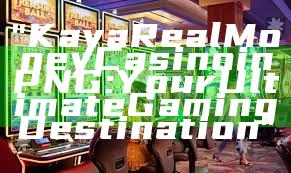 "Kaya Real Money Casino in PNG: Your Ultimate Gaming Destination"