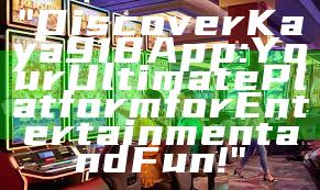 "Discover Kaya918 App: Your Ultimate Platform for Entertainment and Fun!"