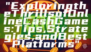 "Exploring the Thrills of Online Cash Games: Tips, Strategies, and Best Platforms"